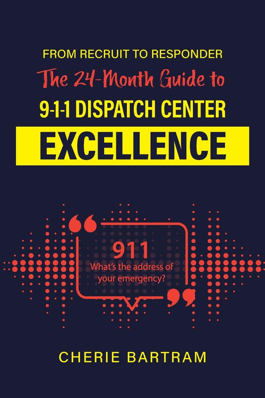 From Recruit to Responder: The 24-Month Guide to 9-1-1 Dispatch Center Excellence - 7906