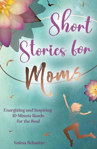 Short Stories for Moms: Energizing and Inspiring 10-Minute Reads for the Soul - 1304