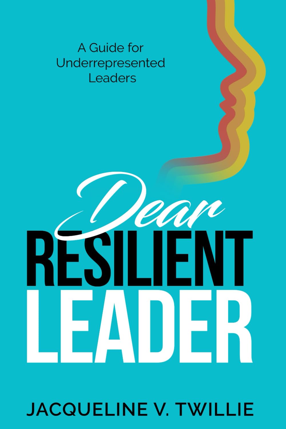 Dear Resilient Leader: A Guide for Underrepresented Leaders - 378