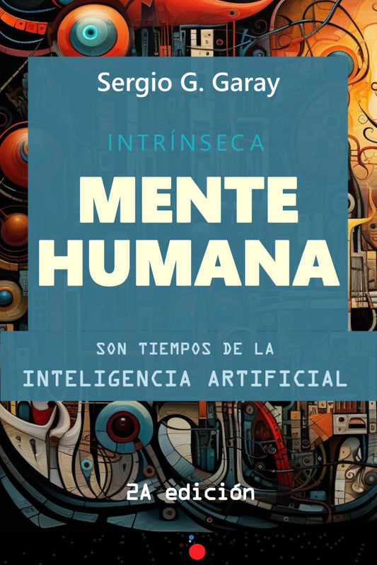 INTRÍNSECA MENTE HUMANA: SON TIEMPOS DE LA INTELIGENCIA ARTIFICIAL (Spanish Edition)