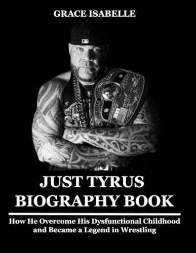 Just Tyrus Biography Book: How He Overcome His Dysfunctional Childhood and Became a Legend in Wrestling - 279