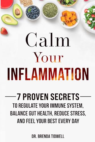 Calm Your Inflammation: 7 Proven Secrets to Regulate Your Immune System, Balance Gut Health, Reduce Stress, and Feel Your Best Every Day - 7074