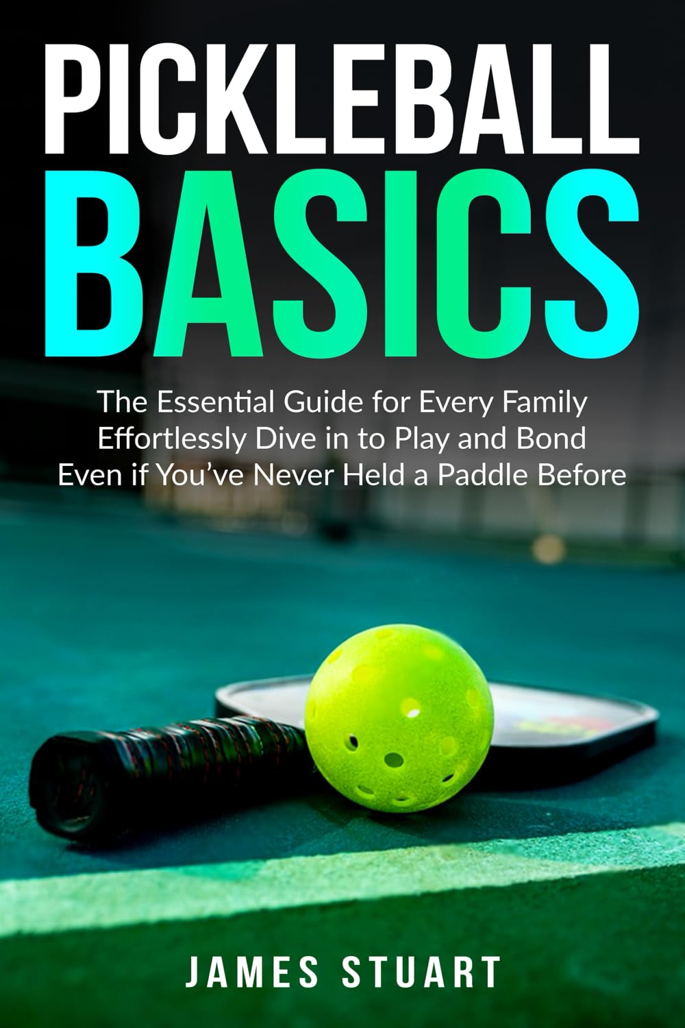 Pickleball Basics: The Essential Guide for Every Family: Effortlessly Dive in to Play and Bond Even if You’ve Never Held a Paddle Before - 9079