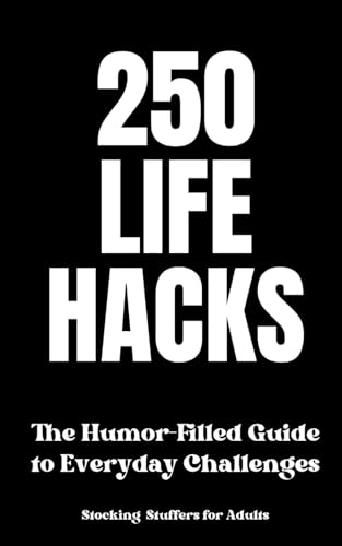 Stocking Stuffers for Adults : 250 Life Hacks: The Humor-Filled Guide to Everyday Challenges : Perfect Stocking Stuffer for Women and Men - 7503