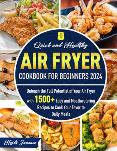 Quick and Healthy Air Fryer Cookbook for Beginners 2024: Unleash the Full Potential of Your Air Fryer with 1500+ Easy and Mouthwatering Recipes to Cook Your Favorite Daily Meals - 3010