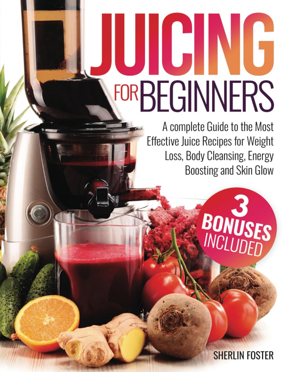 Juicing for Beginners: A Complete Guide to the Most Effective Juice Recipes for Weight Loss, Body Cleansing, Energy Boosting and Skin Glow - 2412