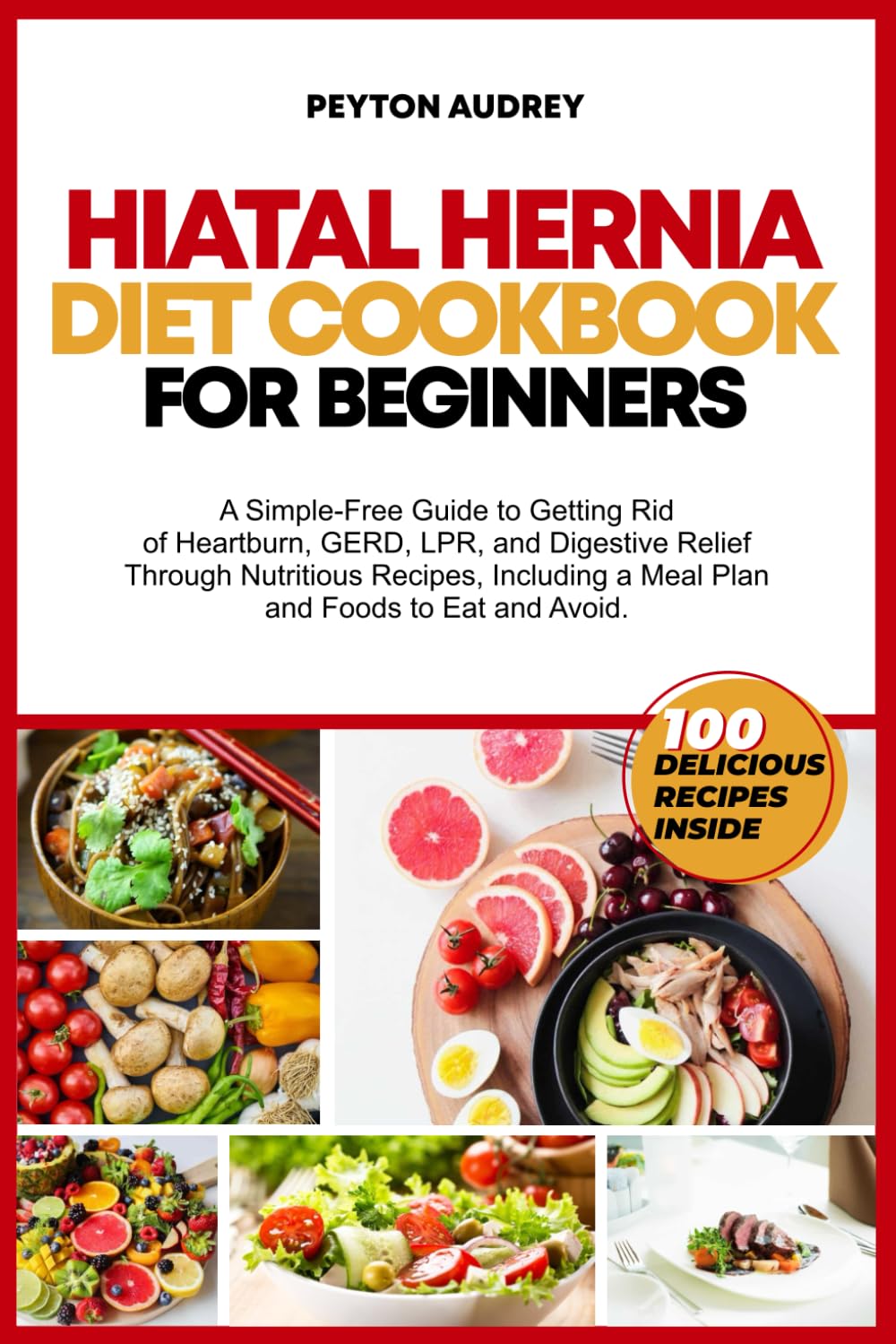 Hiatal Hernia Diet Cookbook for Beginners: A Simple-Free Guide to Getting Rid of Heartburn, GERD, LPR, and Digestive Relief Through Nutritious Recipes, a Meal Plan and Foods to Eat and Avoid - 5993