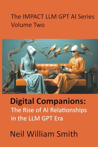 Digital Companions: The Rise of AI Relationships in the LLM GPT Era (IMPACT-LLM-GPT AI Series) - 898