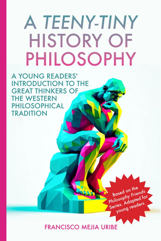 A Teeny-Tiny History of Philosophy (YOUNG READERS EDITION): A Young readers' Introduction to the Great Thinkers of the Western Philosophical Tradition (Philosophy Friends!) - 802