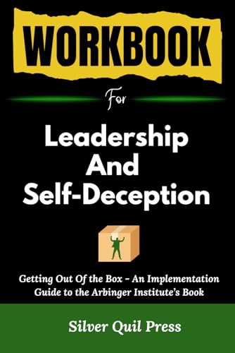 Workbook For Leadership and Self-Deception: Getting Out Of the Box - An Implementation Guide to The Arbinger Institute’s Book