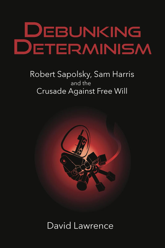 Debunking Determinism: Robert Sapolsky, Sam Harris, and the Crusade Against Free Will - 9218