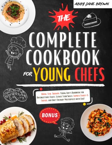 THE COMPLETE COOKBOOK FOR YOUNG CHEFS: Whisk, Stir, Triumph, Young Chef's Handbook for Unforgettable Feasts, Elevate Your Skills, Impress Family & Friends, and Craft Culinary Masterpieces with Ease! - 769