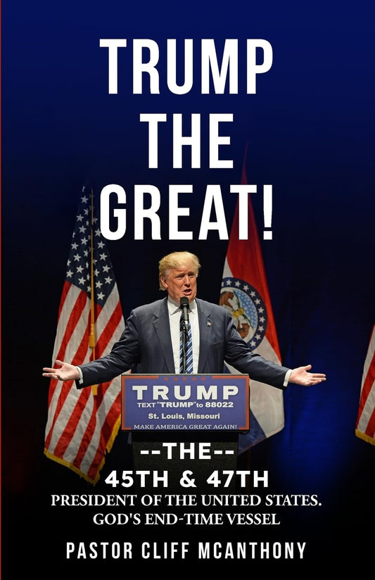 TRUMP THE GREAT! THE 45TH & 47TH PRESIDENT OF THE UNITED STATES. GOD'S END-TIME VESSEL