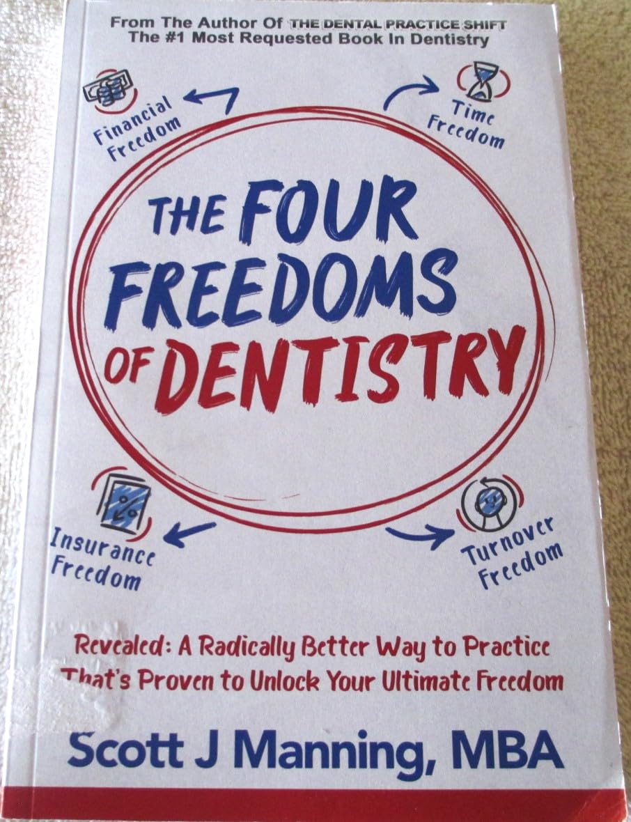 The Four Freedoms Of Dentistry Revealed: A Radically Better Way to Practice That's Proven to Unlock Your Ultimate Freedom
