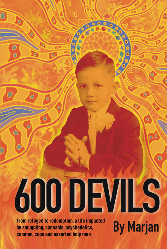 600 Devils: From refugee to redemption, a life impacted by smuggling, cannabis, psychedelics, conmen, cops and assorted holy men.