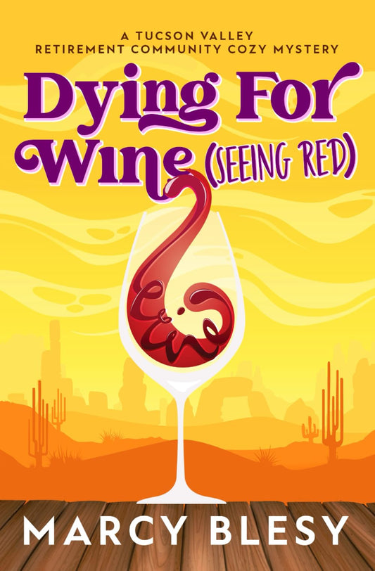 Dying For Wine (Seeing Red): A Tucson Valley Retirement Community Cozy Mystery
