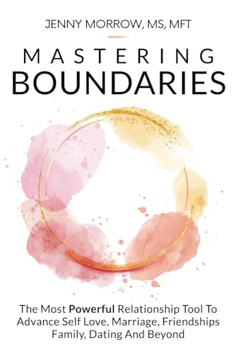 Mastering Boundaries: The Most Powerful Relationship Tool To Advance Self Love, Marriage, Friendships, Family, Dating And Beyond - 4990