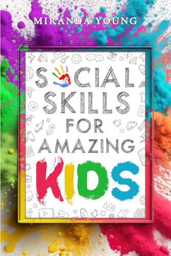 Social Skills for Amazing Kids: Learn How to Make Friends and Keep Them, Identify, Regulate and Communicate Your Feelings, Set Body Boundaries, Improve Your Attention Skills, and More - 4930