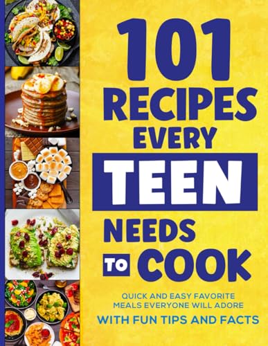 101 Recipes Every Teen Needs To Cook: Quick & Easy Favorite Meals Everyone Will Adore (with Fun Tips & Facts) - 5115