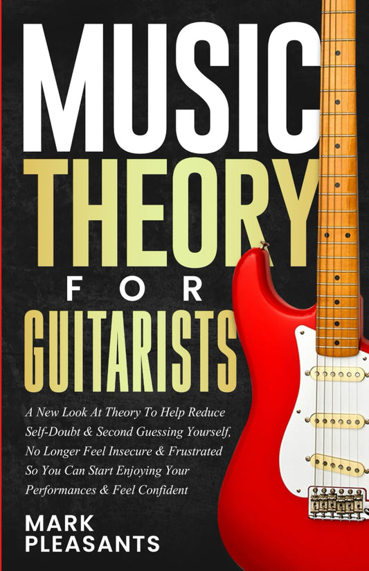 Music Theory for Guitarists: A New Look at Theory to Help Reduce Self-Doubt & Second Guessing Yourself, No Longer Feel Insecure & Frustrated So You ... Enjoying Your Performances & Feel Confident - 6949