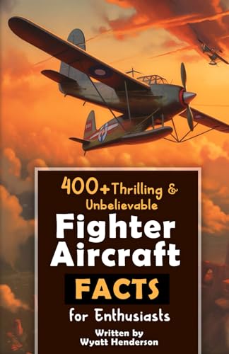 400+ Thrilling & Unbelievable Fighter Aircraft Facts for Enthusiasts: Explore Legendary Pilots, Aerial Maneuvers, Cutting-Edge Technology & Much More! ... Gift for Aviation Lovers & History Buffs) - 4396