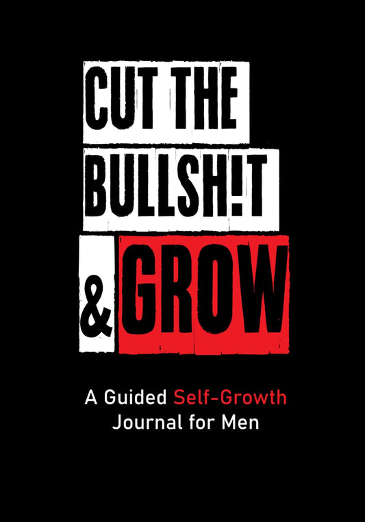 CUT THE BULLSH!T & GROW: A Guided Self-Growth Journal for Men: Five Minutes a Day - Journaling Prompts for Mindfulness, Self Care, Happiness & ... for Stress Relief & Work-Life Balance - 5945