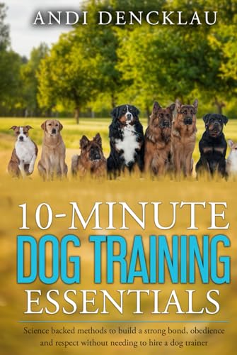 10-Minute Dog Training Essentials: Science backed methods to build a strong bond, obedience and respect without needing to hire a dog trainer - 517