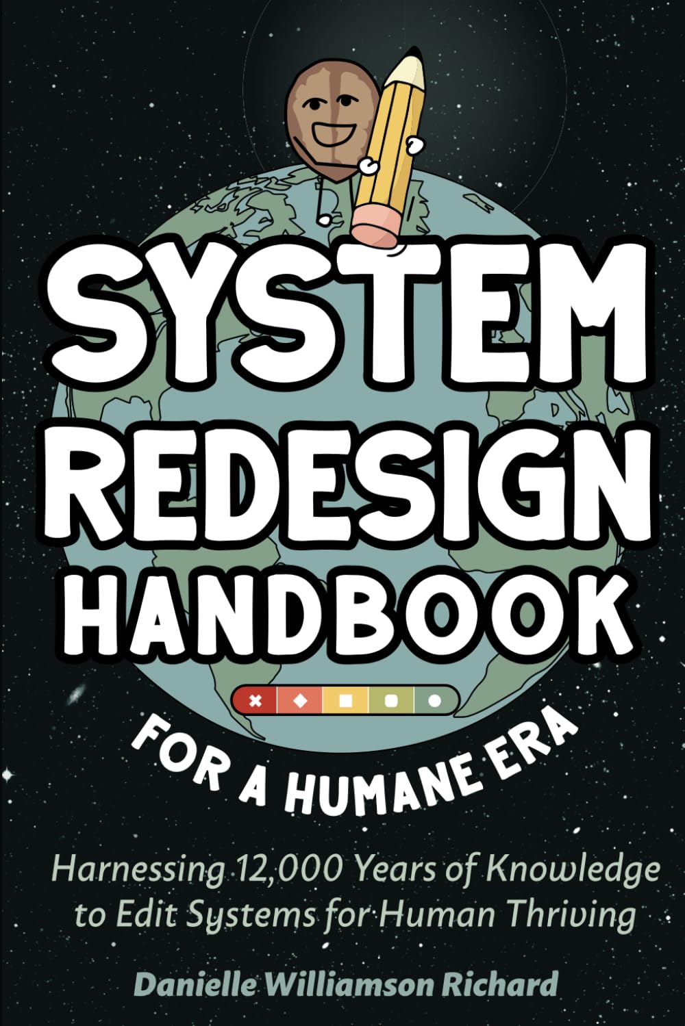 System Redesign Handbook for a Humane Era: Harnessing 12,000 Years of Knowledge to Edit Systems for Human Thriving