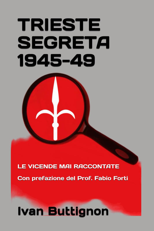 Trieste segreta 1945-49: Le vicende mai raccontate. Con prefazione del Prof. Fabio Forti (Italian Edition)