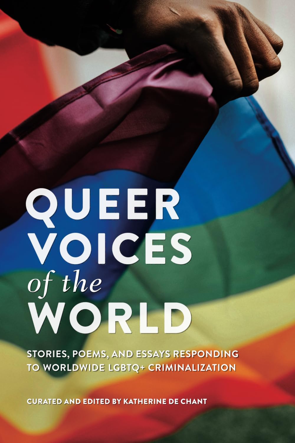 Queer Voices of the World: Stories, Poems, and Essays Responding to Worldwide LGBTQ+ Criminalization (Rapid Response Publishing Series)