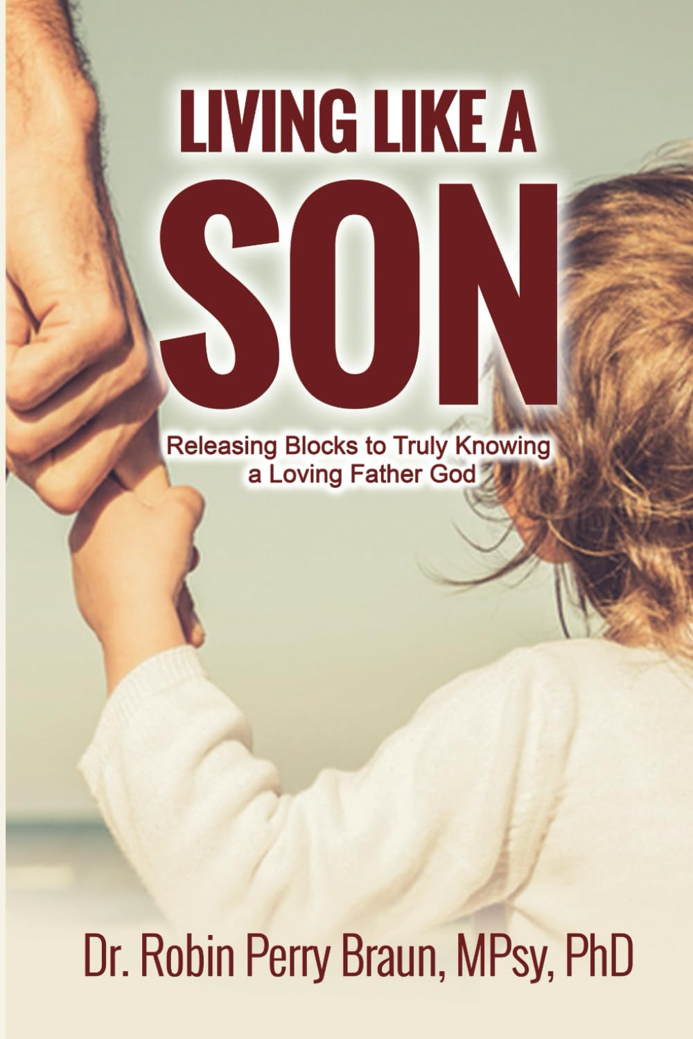 Living Like a Son: Releasing Blocks to Truly Knowing a Loving Father God