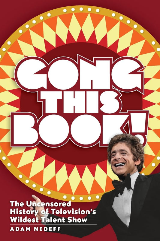 Gong This Book! The Uncensored History of Television’s Wildest Talent Show