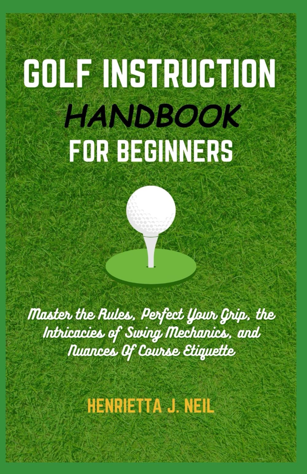Golf Instruction Handbook for Beginners: Master the Rules, Perfect Your Grip, the Intricacies of Swing Mechanics, and Nuances Of Course Etiquette - 6382