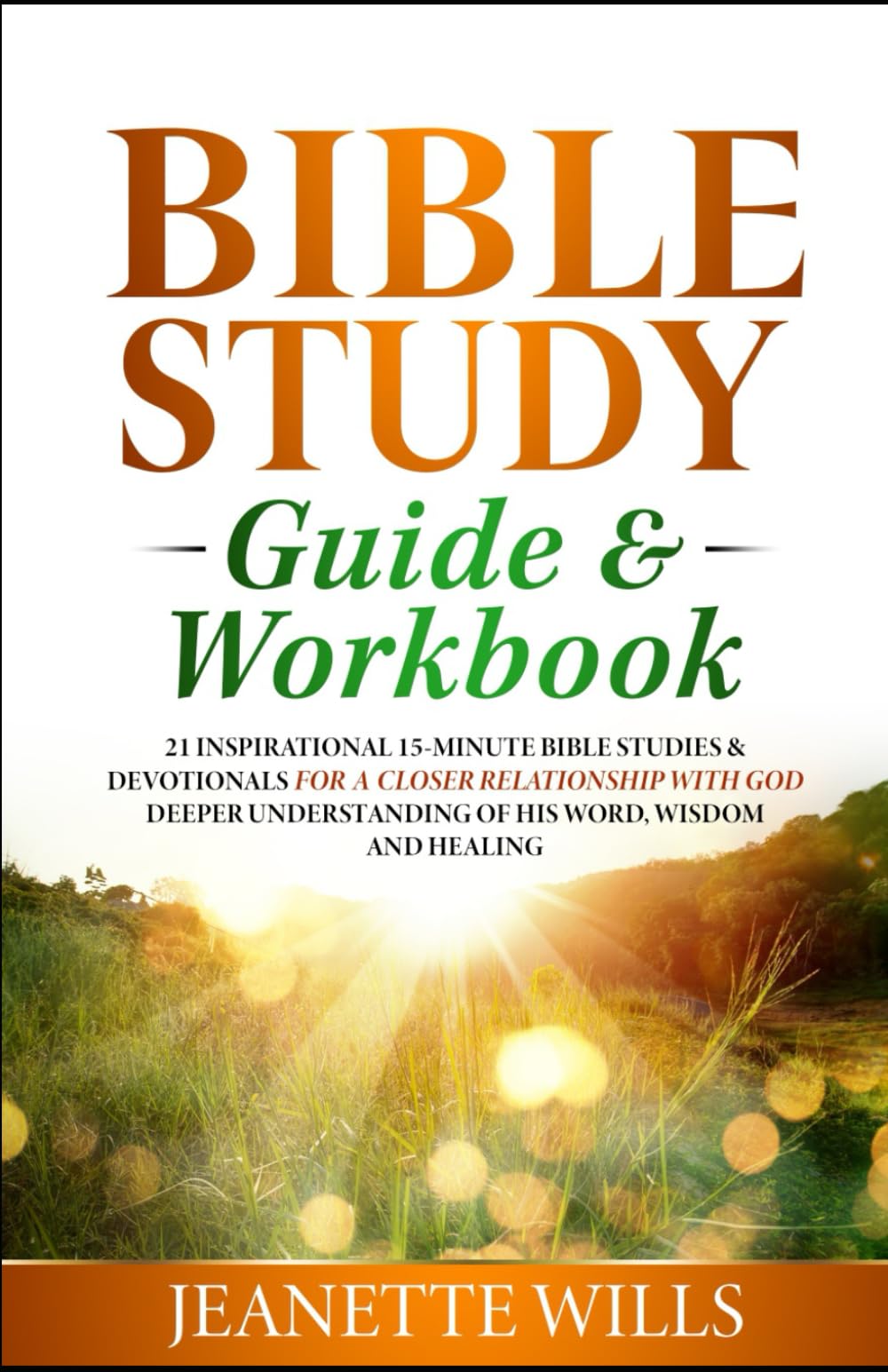 Bible Study Guide & Workbook: 21 INSPIRATIONAL 15-MINUTE BIBLE STUDIES & DEVOTIONALS FOR A CLOSER RELATIONSHIP WITH GOD DEEPER UNDERSTANDING OF HIS WORD, WISDOM AND HEALING - 3011
