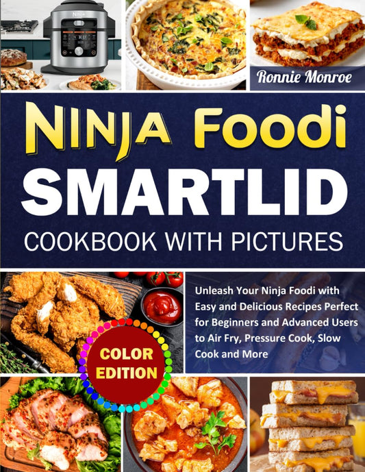 Ninja Foodi SmartLid Cookbook with Pictures: Unleash Your Ninja Foodi with Easy and Delicious Recipes Perfect for Beginners and Advanced Users to Air Fry, Pressure Cook, Slow Cook and More