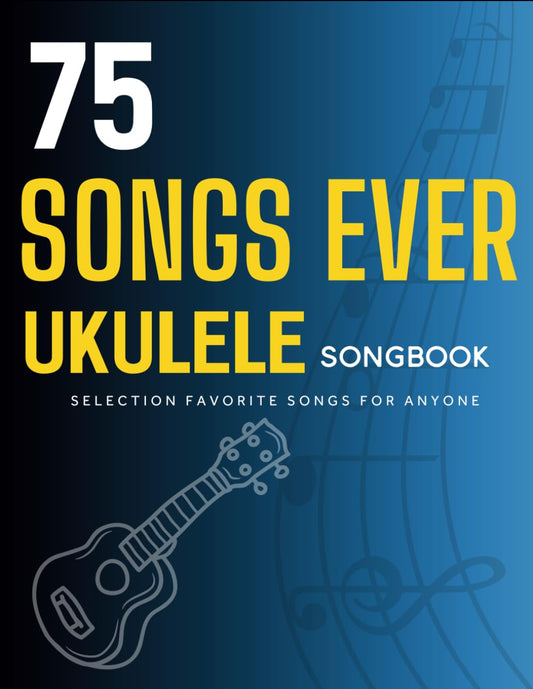 75 Songs Ever Ukulele Songbook: Selection Favorite Songs For Anyone - 8561