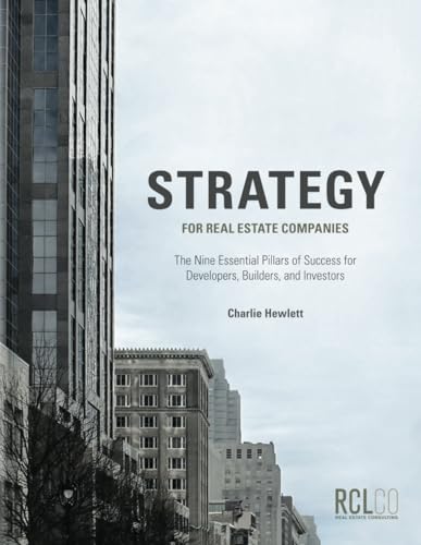 Strategy for Real Estate Companies: The Nine Essential Pillars of Success for Developers, Builders, and Investors - 7664