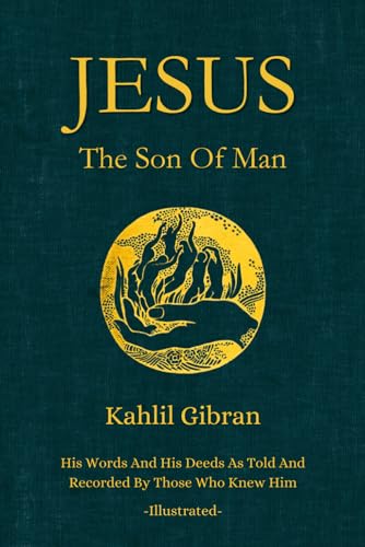 Jesus The Son of Man: His Words and His Deeds As Told and Recorded By Those Who Knew Him (Illustrated By The Author) - 5756