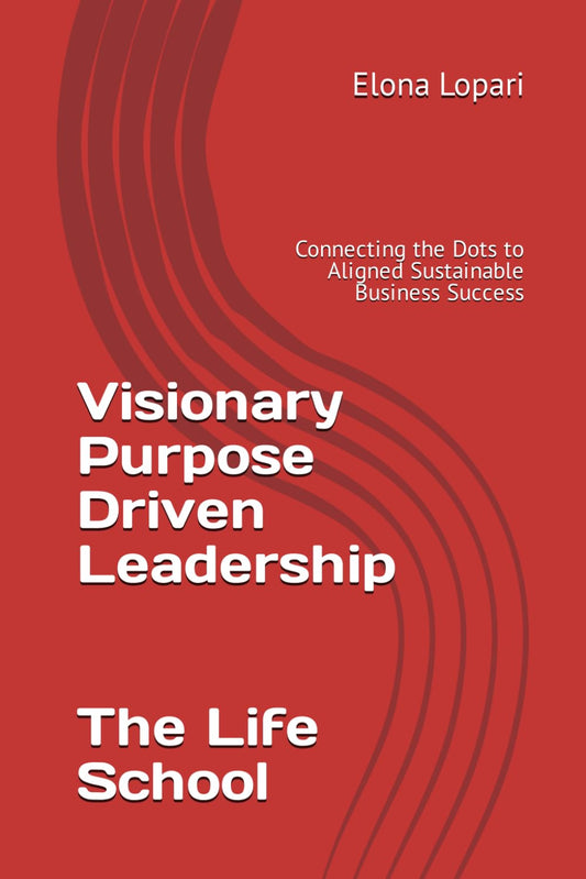 Visionary Purpose Driven Leadership: Connecting the Dots to Aligned Sustainable Business Success (Connecting the Dots Bacwards, Purpose Driven Entrepreneurship, Visionary Purpose Driven Leadership) - 7148
