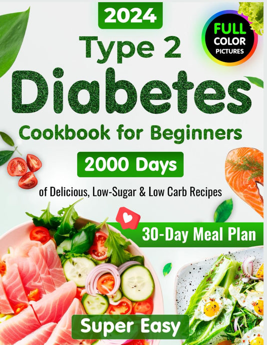 Type 2 Diabetes Cookbook for Beginners: 2000 Days of Super Easy, Delicious Low-Sugar & Low-Carb Recipes for Type 1 & Type 2 Diabetes, Prediabetes and ... with a 30-Day Meal Plan | Full-Color Pictures - 5470