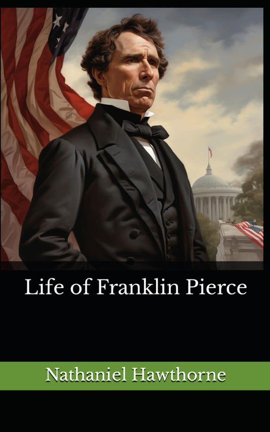 Life of Franklin Pierce: The 1852 Literary Biography Classic - 4739