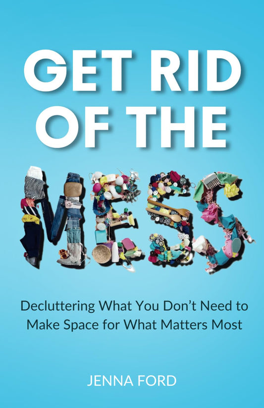 Get Rid of the Mess: Decluttering What You Don’t Need to Make Space for What Matters Most - 1264