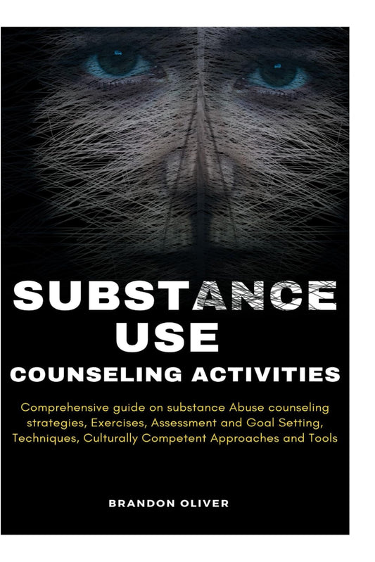 SUBSTANCE USE COUNSELING ACTIVITIES: Comprehensive guide on Substance Abuse Counseling Strategies, Exercises, Assessment and Goal Setting, Techniques, Culturally Competent Approaches and Tools - 5905