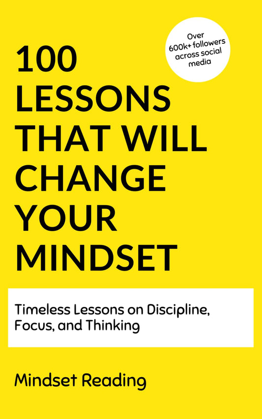 100 Lessons That Will Change Your Mindset: Timeless Lessons On Discipline, Focus, and Thinking (100 Lessons Collection) - 5263