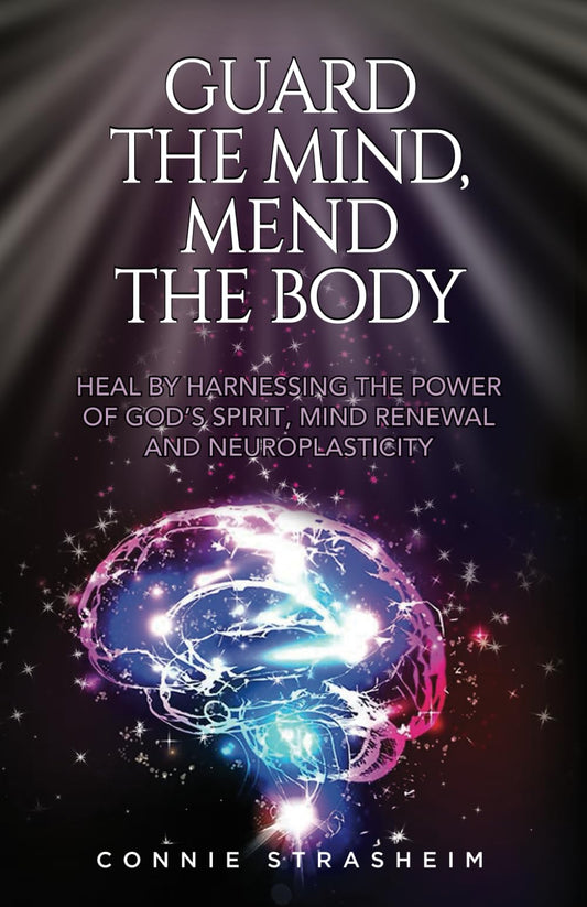 Guard the Mind, Mend the Body: Heal by Harnessing the Power of God's Spirit, Mind Renewal and Neuroplasticity - 5576