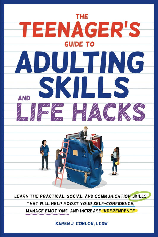 The Teenager's Guide to Adulting Skills and Life Hacks: Learn the Practical, Social, and Communication Skills That Will Help Boost Your Self-Confidence, Manage Emotions, and Increase Independence - 9109