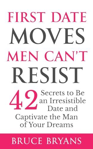 First Date Moves Men Can’t Resist: 42 Secrets to Be an Irresistible Date and Captivate the Man of Your Dreams (Smart Dating Books for Women) - 4362