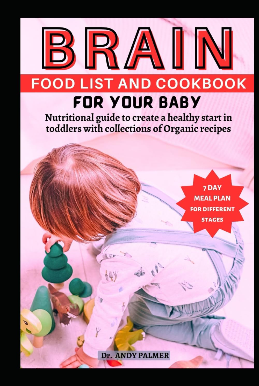 BRAIN FOOD LIST AND COOKBOOK FOR YOUR BABY: Nutritional guide to create a healthy start in toddlers with collections of Organic recipes