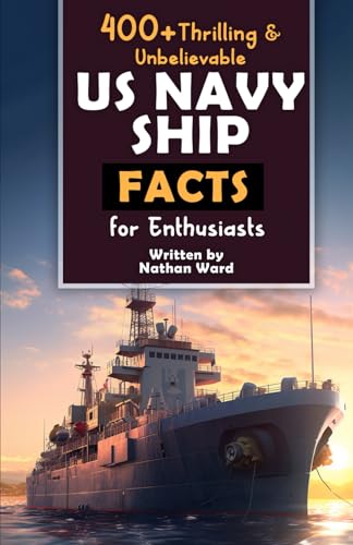 400+ Riveting & Unbelievable US Navy Ship Facts for Enthusiasts: Explore Maritime Legends, Naval Maneuvers, Cutting-Edge Technology & Much More! (The ... Naval History Buffs & Maritime Aficionados) - 2448