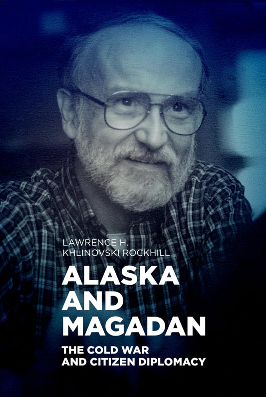 ALASKA AND MAGADAN: THE COLD WAR AND CITIZEN DIPLOMACY - 7179